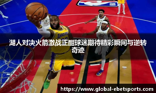 湖人对决火箭激战正酣球迷期待精彩瞬间与逆转奇迹